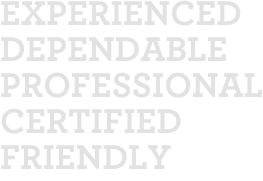 Experienced, Dependable, Professional, Certified, Friendly